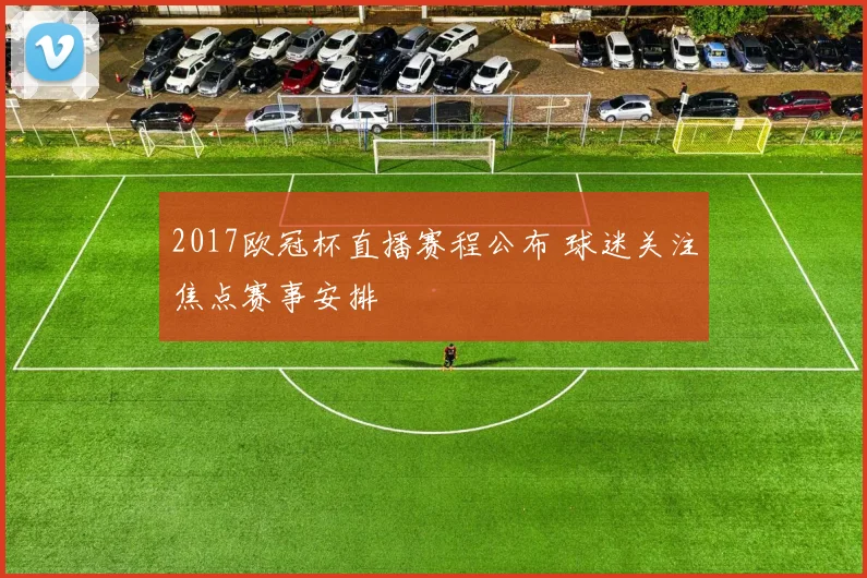 2017欧冠杯直播赛程公布 球迷关注焦点赛事安排