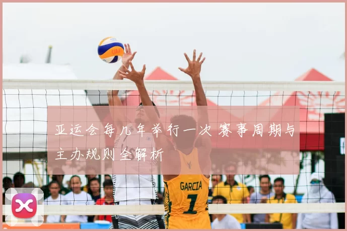 亚运会每几年举行一次 赛事周期与主办规则全解析