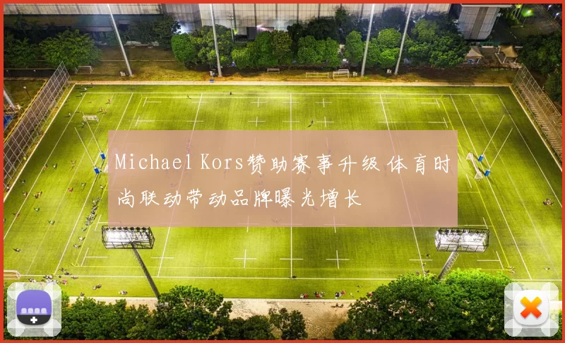 Michael Kors赞助赛事升级 体育时尚联动带动品牌曝光增长
