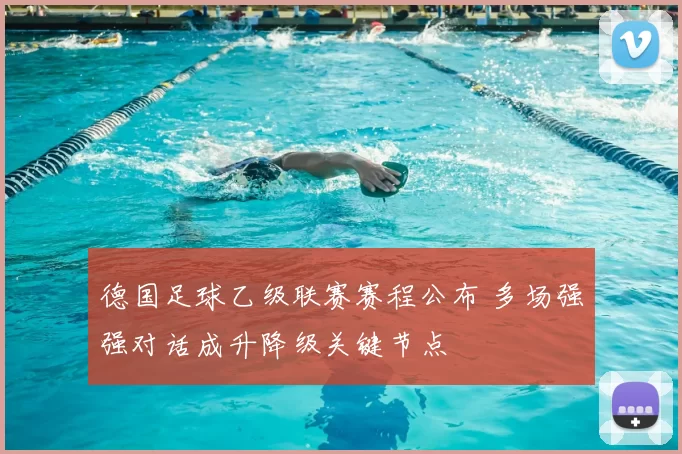 德国足球乙级联赛赛程公布 多场强强对话成升降级关键节点