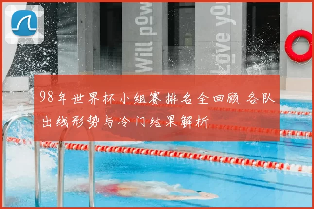 98年世界杯小组赛排名全回顾 各队出线形势与冷门结果解析