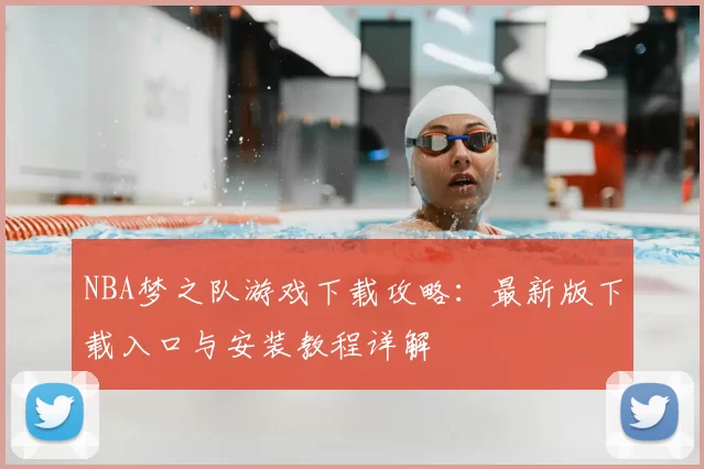 NBA梦之队游戏下载攻略：最新版下载入口与安装教程详解