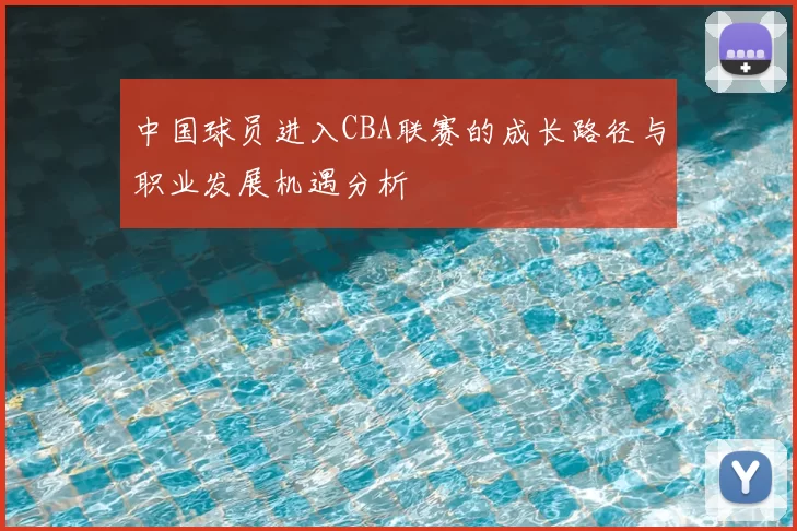 中国球员进入CBA联赛的成长路径与职业发展机遇分析