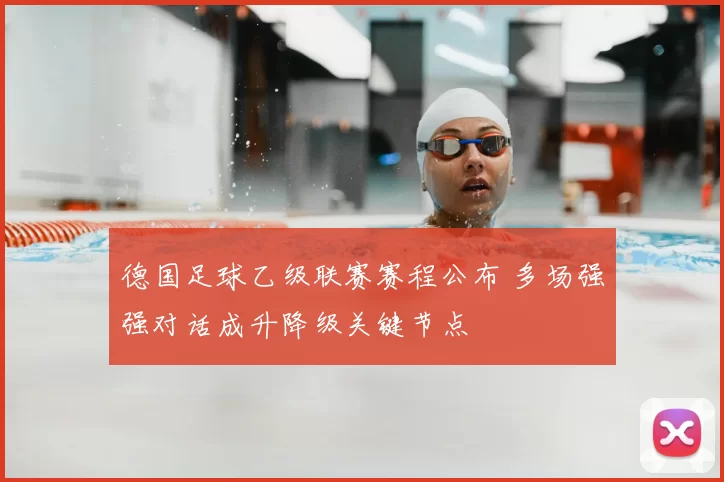 德国足球乙级联赛赛程公布 多场强强对话成升降级关键节点
