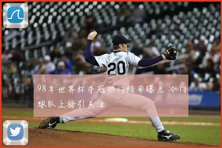 98年世界杯夺冠热门赔率曝光 冷门球队上榜引关注